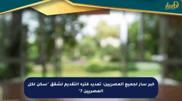 خبر سار لجميع المصريين: تمديد فترة التقديم لشقق “سكن لكل المصريين 7”